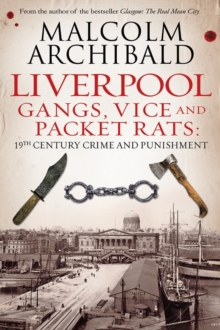 Liverpool : Gangs, Vice and Packet Rats: 19th Century Crime and Punishment, Paperback / softback Book Liverpool : Gangs, Vice and Packet Rats: 19th Century Crime and Punishment, Paperback / softback Book