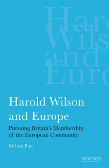 Harold Wilson and Europe : Pursuing Britain's Membership of the European Community, Hardback Book Harold Wilson and Europe : Pursuing Britain's Membership of the European Community, Hardback Book