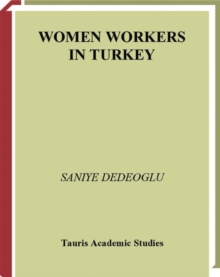 Women Workers in Turkey : Global Industrial Production in Istanbul, Hardback Book Women Workers in Turkey : Global Industrial Production in Istanbul, Hardback Book