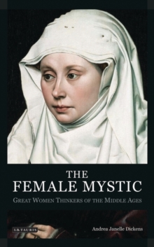 The Female Mystic : Great Women Thinkers of the Middle Ages, Paperback / softback Book The Female Mystic : Great Women Thinkers of the Middle Ages, Paperback / softback Book