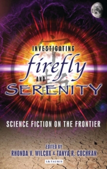 Investigating Firefly and Serenity : Science Fiction on the Frontier, Paperback / softback Book Investigating Firefly and Serenity : Science Fiction on the Frontier, Paperback / softback Book