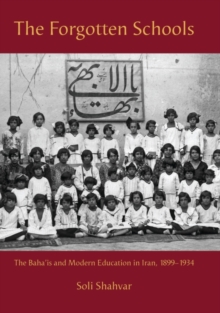 The Forgotten Schools : The Baha'Is and Modern Education in Iran, 1899-1934, Hardback Book The Forgotten Schools : The Baha'Is and Modern Education in Iran, 1899-1934, Hardback Book