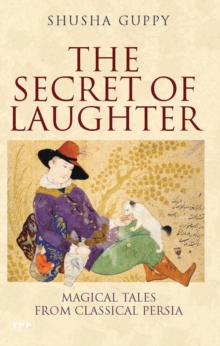 The Secret of Laughter : Magical Tales from Classical Persia, Paperback Book The Secret of Laughter : Magical Tales from Classical Persia, Paperback Book