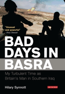 Bad Days in Basra : My Turbulent Time as Britain's Man in Southern Iraq, Hardback Book Bad Days in Basra : My Turbulent Time as Britain's Man in Southern Iraq, Hardback Book