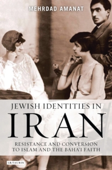 Jewish Identities in Iran : Resistance and Conversion to Islam and the Baha'i Faith, Hardback Book Jewish Identities in Iran : Resistance and Conversion to Islam and the Baha'i Faith, Hardback Book