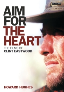 Aim for the Heart : The Films of Clint Eastwood, Hardback Book Aim for the Heart : The Films of Clint Eastwood, Hardback Book
