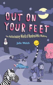 Out On Your Feet : The Hallucinatory World of Hundred-mile Walking, Hardback Book Out On Your Feet : The Hallucinatory World of Hundred-mile Walking, Hardback Book