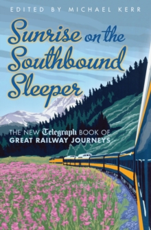 Sunrise on the Southbound Sleeper : The New Telegraph Book of Great Railway Journeys, Hardback Book Sunrise on the Southbound Sleeper : The New Telegraph Book of Great Railway Journeys, Hardback Book