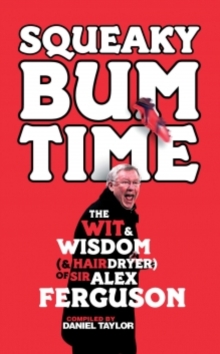 Squeaky Bum Time : The Wit, Wisdom and Hairdryer of Sir Alex Ferguson