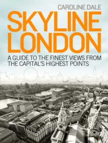 Skyline London : A Guide to the Finest Views from the Capital's High Points, Paperback Book Skyline London : A Guide to the Finest Views from the Capital's High Points, Paperback Book