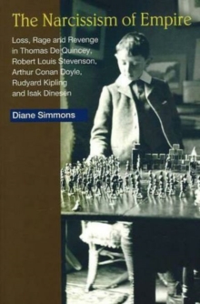 Narcissism of Empire : Loss, Rage and Revenge in the Works of Thomas De Quincey, Robert Louis Stevenson, Arthur Conan Doyle, Rudyard Kipling and Isak Dinesen, Hardback Book Narcissism of Empire : Loss, Rage and Revenge in the Works of Thomas De Quincey, Robert Louis Stevenson, Arthur Conan Doyle, Rudyard Kipling and Isak Dinesen, Hardback Book
