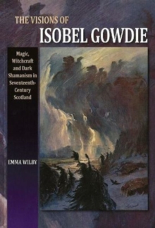 Visions of Isobel Gowdie : Magic, Witchcraft and Dark Shamanism in Seventeenth-Century Scotland, Paperback Book Visions of Isobel Gowdie : Magic, Witchcraft and Dark Shamanism in Seventeenth-Century Scotland, Paperback Book