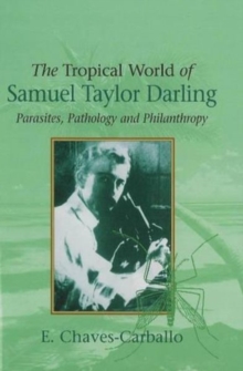 Tropical World of Samuel Taylor Darling : Parasites, Pathology and Philanthropy, Hardback Book Tropical World of Samuel Taylor Darling : Parasites, Pathology and Philanthropy, Hardback Book