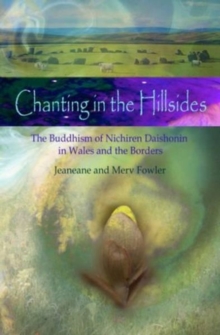 Chanting in the Hillsides : The Buddhism of Nichiren Daishonim in Wales and the Borders, Paperback / softback Book Chanting in the Hillsides : The Buddhism of Nichiren Daishonim in Wales and the Borders, Paperback / softback Book