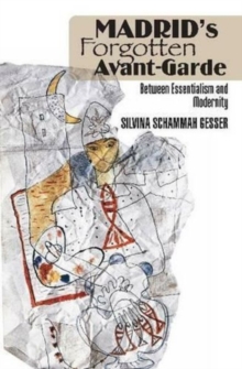 Madrid's Forgotten Avante-Garde : Between Essentialism and Modernity, Hardback Book Madrid's Forgotten Avante-Garde : Between Essentialism and Modernity, Hardback Book