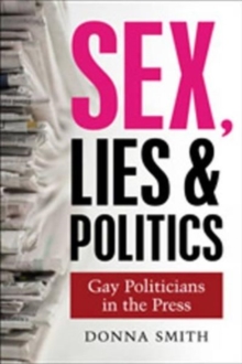 Sex, Lies & Politics : Gay Politicians in the Press, Hardback Book Sex, Lies & Politics : Gay Politicians in the Press, Hardback Book