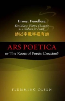Ernest Fenollosa - The Chinese Written Character as a Medium for Poetry : Ars Poetica or the Roots of Poetic Creation?, Paperback / softback Book Ernest Fenollosa - The Chinese Written Character as a Medium for Poetry : Ars Poetica or the Roots of Poetic Creation?, Paperback / softback Book