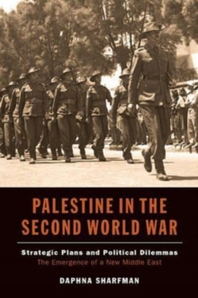 Palestine in the Second World War : Strategic Plans & Political Dilemmas - The Emergence of a New Middle East, Hardback Book Palestine in the Second World War : Strategic Plans & Political Dilemmas - The Emergence of a New Middle East, Hardback Book