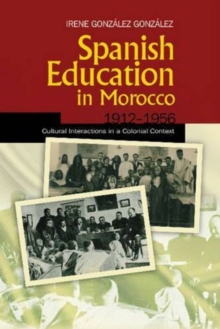Spanish Education in Morocco, 19121956 : Cultural Interactions in a Colonial Context, Hardback Book Spanish Education in Morocco, 19121956 : Cultural Interactions in a Colonial Context, Hardback Book