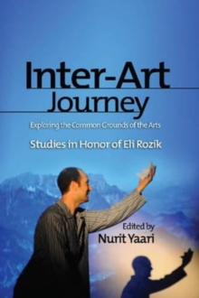 Inter-Art Journey : Exploring the Common Grounds of the Arts Studies in Honor of Eli Rozik, Paperback Book Inter-Art Journey : Exploring the Common Grounds of the Arts Studies in Honor of Eli Rozik, Paperback Book