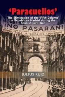 Paracuellos : The Elimination of the Fifth Column in Republican Madrid During the Spanish Civil War, Paperback / softback Book Paracuellos : The Elimination of the Fifth Column in Republican Madrid During the Spanish Civil War, Paperback / softback Book