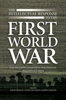 Intellectual Response to the First World War : How the Conflict Impacted on Ideas, Methods & Fields of Enquiry, Hardback Book Intellectual Response to the First World War : How the Conflict Impacted on Ideas, Methods & Fields of Enquiry, Hardback Book