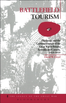 Battlefield Tourism : Pilgrimage and the Commemoration of the Great War in Britain, Australia and Canada, 1919-1939