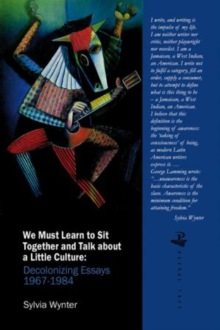 We Must Learn to Sit Down Together and Talk About a Little Culture : Decolonizing Essays, 1967-1984