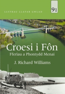 Llyfrau Llafar Gwlad: 91. Croesi i Fn - Fferau a Phontydd Menai, Paperback / softback Book Llyfrau Llafar Gwlad: 91. Croesi i Fn - Fferau a Phontydd Menai, Paperback / softback Book