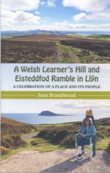 A Welsh Learner's Hill and Eisteddfod Ramble in Llyn : A Celebration of a Place and its People