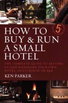 How to Buy and Run a Small Hotel : The Complete Guide to Setting Up and Managing Your Own Hotel, Guesthouse or B and B, Paperback Book How to Buy and Run a Small Hotel : The Complete Guide to Setting Up and Managing Your Own Hotel, Guesthouse or B and B, Paperback Book