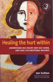 Healing the Hurt Within 3rd Edition : Understanding Self-Injury and Self-Harm, and Heal the Emotional Wounds, Paperback Book Healing the Hurt Within 3rd Edition : Understanding Self-Injury and Self-Harm, and Heal the Emotional Wounds, Paperback Book