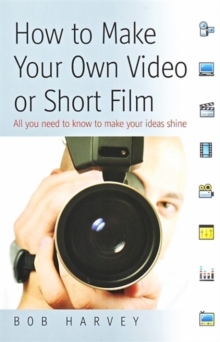 How to Make Your Own Video or Short Film : All You Need to Know to Make Your Ideas Shine, Paperback Book How to Make Your Own Video or Short Film : All You Need to Know to Make Your Ideas Shine, Paperback Book