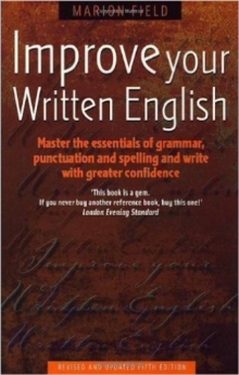 Improve Your Written English 5th Edition : Master the Essentials of Grammar; Punctuation and Spelling and Write with Greater Confidence, Paperback / softback Book Improve Your Written English 5th Edition : Master the Essentials of Grammar; Punctuation and Spelling and Write with Greater Confidence, Paperback / softback Book