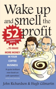 Wake Up and Smell the Profit : 52 guaranteed ways to make more money in your  coffee business