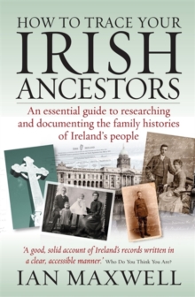How to Trace Your Irish Ancestors : An Essential Guide to Researching and Documenting the Family Histories of Ireland's People, Paperback Book How to Trace Your Irish Ancestors : An Essential Guide to Researching and Documenting the Family Histories of Ireland's People, Paperback Book