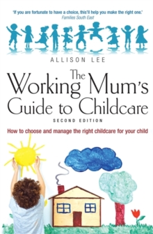 The Working Mum's Guide to Childcare : How to Choose and Manage the Right Childcare for Your Child, Paperback Book The Working Mum's Guide to Childcare : How to Choose and Manage the Right Childcare for Your Child, Paperback Book