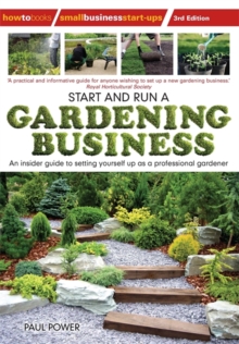 Start and Run a Gardening Business : An Insider Guide to Setting Yourself Up as a Professional Gardener, Paperback Book Start and Run a Gardening Business : An Insider Guide to Setting Yourself Up as a Professional Gardener, Paperback Book