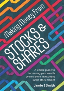 Making Money from Stocks and Shares : A Simple Guide to Increasing Your Wealth by Consistent Investment in the Stock Market, Paperback Book Making Money from Stocks and Shares : A Simple Guide to Increasing Your Wealth by Consistent Investment in the Stock Market, Paperback Book