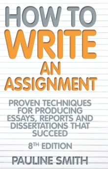 How to Write an Assignment : Proven Techniques for Producing Essays, Reports and Dissertations That Succeed, Paperback Book How to Write an Assignment : Proven Techniques for Producing Essays, Reports and Dissertations That Succeed, Paperback Book