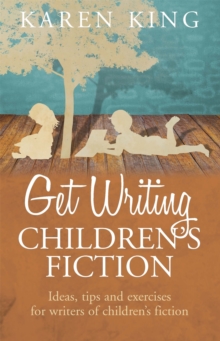 Get Writing Children's Fiction : Ideas, Tips and Exercises for Writers of Children's Fiction, Paperback Book Get Writing Children's Fiction : Ideas, Tips and Exercises for Writers of Children's Fiction, Paperback Book