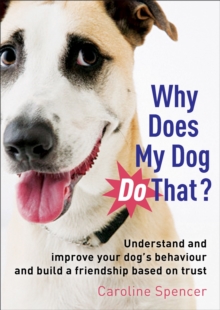 Why Does My Dog Do That? : Understand and Improve Your Dog's Behaviour and Build a Friendship Based on Trust, Paperback Book Why Does My Dog Do That? : Understand and Improve Your Dog's Behaviour and Build a Friendship Based on Trust, Paperback Book