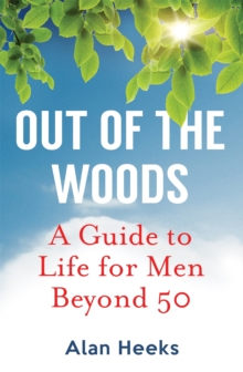 Out Of The Woods : A Guide to Life for Men Beyond 50, Paperback Book Out Of The Woods : A Guide to Life for Men Beyond 50, Paperback Book