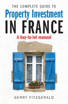 Complete Guide to Property Investment in France : A Buy-to-let Manual