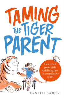 Taming the Tiger Parent : How to put your child's well-being first in a competitive world, Paperback Book Taming the Tiger Parent : How to put your child's well-being first in a competitive world, Paperback Book