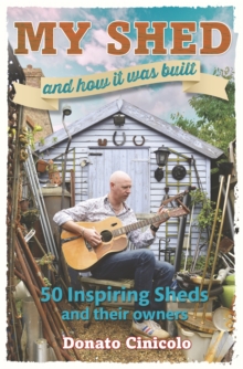 My Shed and How it Was Built : 50 Inspiring Sheds and Their Owners, Hardback Book My Shed and How it Was Built : 50 Inspiring Sheds and Their Owners, Hardback Book