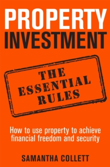 Property Investment: the essential rules : How to use property to achieve financial freedom and security