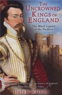The Uncrowned Kings of England : The Black Legend of the Dudleys, Paperback Book The Uncrowned Kings of England : The Black Legend of the Dudleys, Paperback Book