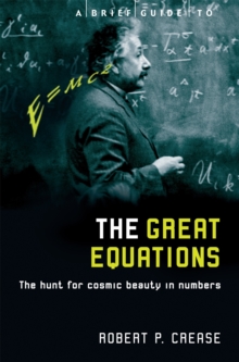 A Brief Guide to the Great Equations : The Hunt for Cosmic Beauty in Numbers