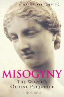 A Brief History of Misogyny : The World's Oldest Prejudice